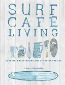 Surf Cafe Living: Varenie, zábava a život pri mori - Surf Cafe Living: Cooking, Entertaining and Living by the Sea