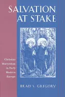 Spása v stávke: Kresťanské mučeníctvo v Európe raného novoveku - Salvation at Stake: Christian Martyrdom in Early Modern Europe