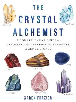 Krištáľový alchymista: Alchymista: Komplexný sprievodca odhaľovaním transformačnej sily drahokamov a kameňov - The Crystal Alchemist: A Comprehensive Guide to Unlocking the Transformative Power of Gems and Stones