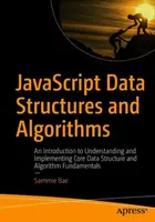 Dátové štruktúry a algoritmy v jazyku JavaScript: Úvod do pochopenia a implementácie základných dátových štruktúr a algoritmov - JavaScript Data Structures and Algorithms: An Introduction to Understanding and Implementing Core Data Structure and Algorithm Fundamentals