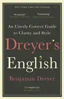 Dreyerova angličtina: An Utterly Correct Guide to Clarity and Style - The UK Edition - Dreyer's English: An Utterly Correct Guide to Clarity and Style - The UK Edition