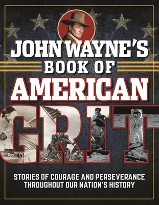 Kniha amerického grázla Johna Wayna: Príbehy odvahy a vytrvalosti v dejinách nášho národa - John Wayne's Book of American Grit: Stories of Courage and Perseverance Throughout Our Nation's History
