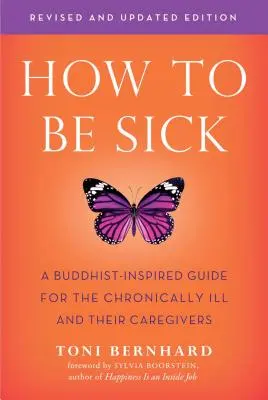 Ako byť chorý (druhé vydanie): Budhizmom inšpirovaný sprievodca pre chronicky chorých a ich opatrovateľov - How to Be Sick (Second Edition): A Buddhist-Inspired Guide for the Chronically Ill and Their Caregivers
