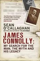 James Connolly: Connolly: Moje pátranie po mužovi, mýte a jeho dedičstve - James Connolly: My Search for the Man, the Myth and His Legacy