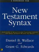 Cvičebnica pre syntax Nového zákona: Companion to Basics of New Testament Syntax a Greek Grammar Beyond the Basics - A Workbook for New Testament Syntax: Companion to Basics of New Testament Syntax and Greek Grammar Beyond the Basics