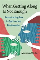 Keď vychádzať spolu nestačí: Rekonštrukcia rasy v našich životoch a vzťahoch - When Getting Along Is Not Enough: Reconstructing Race in Our Lives and Relationships