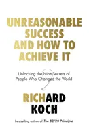 Nerozumný úspech a ako ho dosiahnuť - Odhalenie deviatich tajomstiev ľudí, ktorí zmenili svet - Unreasonable Success and How to Achieve It - Unlocking the Nine Secrets of People Who Changed the World