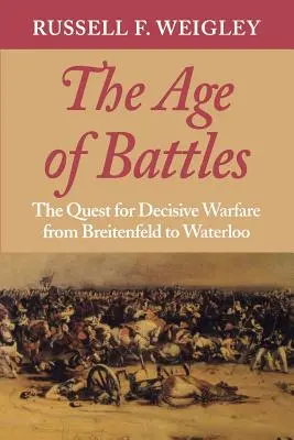 Vek bitiek: Battles: Hľadanie rozhodujúcej vojny od Breitenfeldu po Waterloo - The Age of Battles: The Quest for Decisive Warfare from Breitenfeld to Waterloo