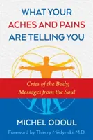Čo vám hovoria vaše bolesti: Krik tela, posolstvo duše - What Your Aches and Pains Are Telling You: Cries of the Body, Messages from the Soul