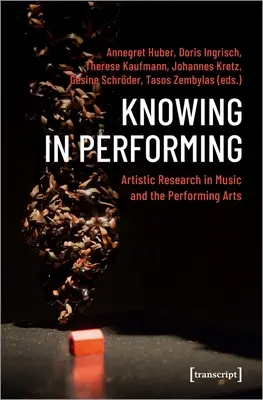 Vedieť v predstavení: Umelecký výskum v oblasti hudby a scénických umení - Knowing in Performing: Artistic Research in Music and the Performing Arts