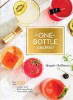 Kokteily z jednej fľaše: Kokteil z jednej fľaše: viac ako 80 receptov s čerstvými ingredienciami a jedným destilátom - The One-Bottle Cocktail: More Than 80 Recipes with Fresh Ingredients and a Single Spirit