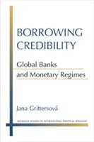 Požičiavanie dôveryhodnosti: Globálne banky a menové režimy - Borrowing Credibility: Global Banks and Monetary Regimes