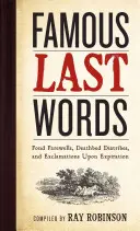 Slávne posledné slová, láskyplné rozlúčky, dialógy na smrteľnej posteli a výkriky pri skonaní života - Famous Last Words, Fond Farewells, Deathbed Diatribes, and Exclamations Upon Expiration