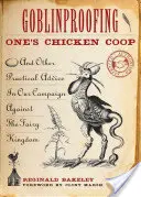 Ochrana kurína pred škriatkami: A ďalšie praktické rady v našom ťažení proti rozprávkovému kráľovstvu - Goblinproofing One's Chicken Coop: And Other Practical Advice in Our Campaign Against the Fairy Kingdom