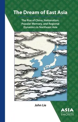Sen o východnej Ázii: Snívanie o Číne: Vzostup Číny, nacionalizmus, ľudová pamäť a regionálna dynamika v severovýchodnej Ázii - The Dream of East Asia: The Rise of China, Nationalism, Popular Memory, and Regional Dynamics in Northeast Asia