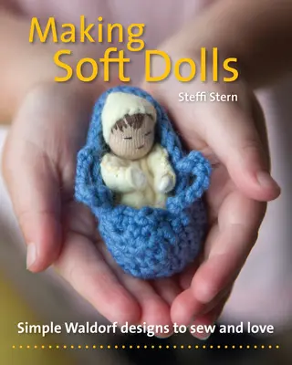 Výroba mäkkých bábik: Jednoduché waldorfské vzory na šitie a s láskou - Making Soft Dolls: Simple Waldorf Designs to Sew and Love