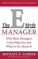 Manažér mýtu E-M: Prečo väčšina manažérov nefunguje a čo s tým robiť - The E-Myth Manager: Why Most Managers Don't Work and What to Do about It