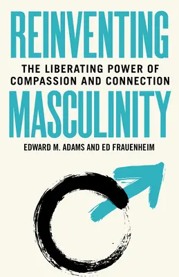 Reinventing Masculinity: Oslobodzujúca sila súcitu a spojenia - Reinventing Masculinity: The Liberating Power of Compassion and Connection