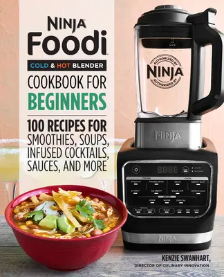 Kuchárska kniha Ninja Foodi Cold & Hot Blender pre začiatočníkov: Knižná publikácia: 100 receptov na smoothies, polievky, omáčky, koktaily a ďalšie - Ninja Foodi Cold & Hot Blender Cookbook for Beginners: 100 Recipes for Smoothies, Soups, Sauces, Infused Cocktails, and More