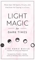 Ľahká mágia pre temné časy: Viac ako 100 kúziel, rituálov a praktík na zvládnutie krízy - Light Magic for Dark Times: More Than 100 Spells, Rituals, and Practices for Coping in a Crisis
