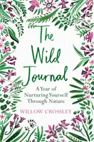 Divoký denník: Rok starostlivosti o seba prostredníctvom prírody - The Wild Journal: A Year of Nurturing Yourself Through Nature