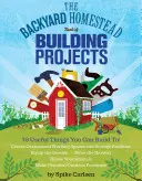 Kniha o stavebných projektoch na záhrade (The Backyard Homestead Book of Building Projects) - The Backyard Homestead Book of Building Projects