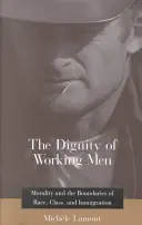 Dôstojnosť pracujúcich mužov: Morálka a hranice rasy, triedy a prisťahovalectva - The Dignity of Working Men: Morality and the Boundaries of Race, Class, and Immigration