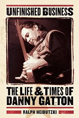 Nedokončená práca: Život a doba Dannyho Gattona - Unfinished Business: The Life & Times of Danny Gatton