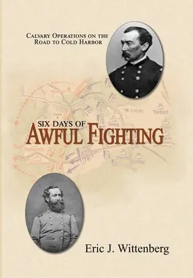 Šesť dní strašných bojov: Operácie kavalérie na ceste do Cold Harboru - Six Days of Awful Fighting: Cavalry Operations on the Road to Cold Harbor