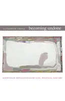 Becoming Undone: Darwinove úvahy o živote, politike a umení - Becoming Undone: Darwinian Reflections on Life, Politics, and Art