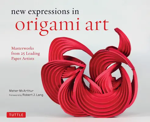 Nové výrazy v umení origami: Majstrovské diela 25 popredných umelcov z papiera - New Expressions in Origami Art: Masterworks from 25 Leading Paper Artists