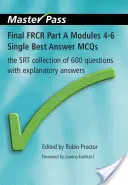 Záverečná Frcr časť a Moduly 4-6 Single Best Answer McQs: Zbierka 600 otázok Srt s vysvetľujúcimi odpoveďami - Final Frcr Part a Modules 4-6 Single Best Answer McQs: The Srt Collection of 600 Questions with Explanatory Answers