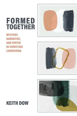 Vytvorili sme spolu: Záhada, rozprávanie a cnosť v kresťanskej starostlivosti - Formed Together: Mystery, Narrative, and Virtue in Christian Caregiving