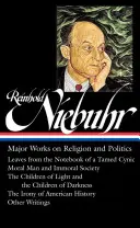 Reinhold Niebuhr: (Loa #263): Hlavné diela o náboženstve a politike: Listy zo zápisníka skroteného cynika / Morálny človek a nemorálna spoločnosť / Chi - Reinhold Niebuhr: Major Works on Religion and Politics (Loa #263): Leaves from the Notebook of a Tamed Cynic / Moral Man and Immoral Society / The Chi