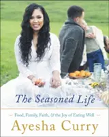 Ochutený život: Publikácia: Jedlo, rodina, viera a radosť z dobrého jedla - The Seasoned Life: Food, Family, Faith, and the Joy of Eating Well
