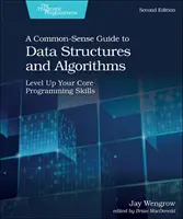 A Common-Sense Guide to Data Structures and Algorithms, Second Edition (Sprievodca zdravým rozumom po dátových štruktúrach a algoritmoch, druhé vydanie): Zlepšite svoje základné programátorské zručnosti. - A Common-Sense Guide to Data Structures and Algorithms, Second Edition: Level Up Your Core Programming Skills