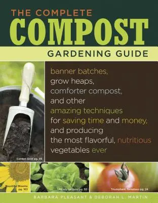 Kompletný sprievodca záhradníctvom: Príručka: Banner Batches, Grow Heaps, Comforter Compost a ďalšie úžasné techniky na úsporu času a peňazí a produkciu - The Complete Compost Gardening Guide: Banner Batches, Grow Heaps, Comforter Compost, and Other Amazing Techniques for Saving Time and Money, and Produ