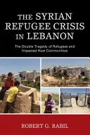 Sýrska utečenecká kríza v Libanone: Dvojitá tragédia utečencov a ovplyvnených hostiteľských komunít - The Syrian Refugee Crisis in Lebanon: The Double Tragedy of Refugees and Impacted Host Communities