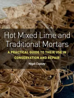 Horúce miešané vápno a tradičné malty: Praktický sprievodca ich používaním pri konzervovaní a opravách - Hot Mixed Lime and Traditional Mortars: A Practical Guide to Their Use in Conservation and Repair