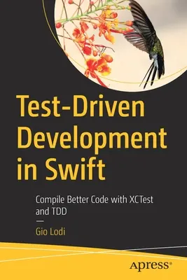 Vývoj riadený testami v jazyku Swift: Kompilácia lepšieho kódu pomocou Xctest a Tdd - Test-Driven Development in Swift: Compile Better Code with Xctest and Tdd