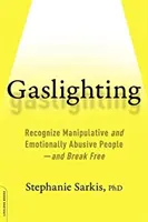 Gaslighting: Rozpoznať manipulatívnych a emocionálne zneužívajúcich ľudí - a oslobodiť sa od nich - Gaslighting: Recognize Manipulative and Emotionally Abusive People -- And Break Free
