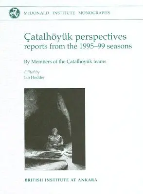 Perspektívy Catalhoyuk: Správy zo sezón 1995-99 - Catalhoyuk Perspectives: Reports from the 1995-99 Seasons