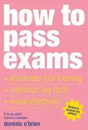 Ako úspešne absolvovať skúšky: Zrýchlite svoje učenie, zapamätajte si kľúčové fakty, efektívne si zopakujte učivo - How to Pass Exams: Accelerate Your Learning, Memorize Key Facts, Revise Effectively