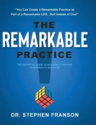 Pozoruhodná prax: Definitívny sprievodca budovaním prosperujúceho chiropraktického podniku - The Remarkable Practice: The Definitive Guide to Building a Thriving Chiropractic Business