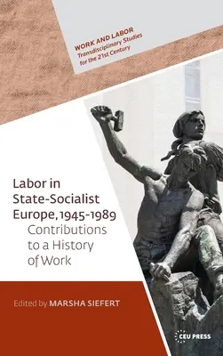 Práca v štátnom socializme v Európe v rokoch 1945 - 1989: Príspevky ku globálnym dejinám práce - Labor in State Socialist Europe, 1945-1989: Contributions to a Global History of Work