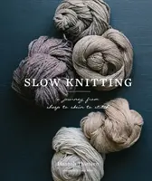 Pomalé pletenie: Cesta od ovce k priadke a stehu - Slow Knitting: A Journey from Sheep to Skein to Stitch
