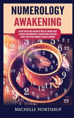 Prebudenie numerológie: Vydanie: Dekódujte svoj osud a ovládnite svoj život pomocou tarotu, astrológie a numerológie, aby ste zistili, kto ste, a predpovedali si život - Numerology Awakening: Decode Your Destiny and Master Your Life through Tarot, Astrology and Numerology to Discover Who You Are and Predict Y