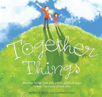 Spoločné veci: Keď je jej otec smutný, dievčatko hľadá spôsoby, ako udržať putá lásky nažive - Together Things: When Her Father Feels Sad, a Little Girl Finds Ways to Keep the Bonds of Love Alive