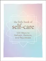 Malá kniha starostlivosti o seba: 200 spôsobov, ako sa osviežiť, obnoviť a omladiť - The Little Book of Self-Care: 200 Ways to Refresh, Restore, and Rejuvenate