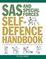 Príručka sebaobrany SAS a špeciálnych jednotiek - Kompletný sprievodca technikami neozbrojeného boja - SAS and Special Forces Self Defence Handbook - A Complete Guide to Unarmed Combat Techniques